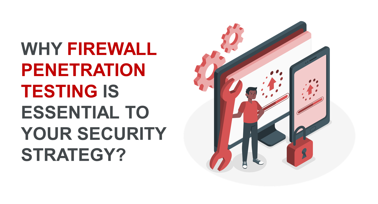 Why Firewall Penetration Testing is Essential to Your Security Strategy 