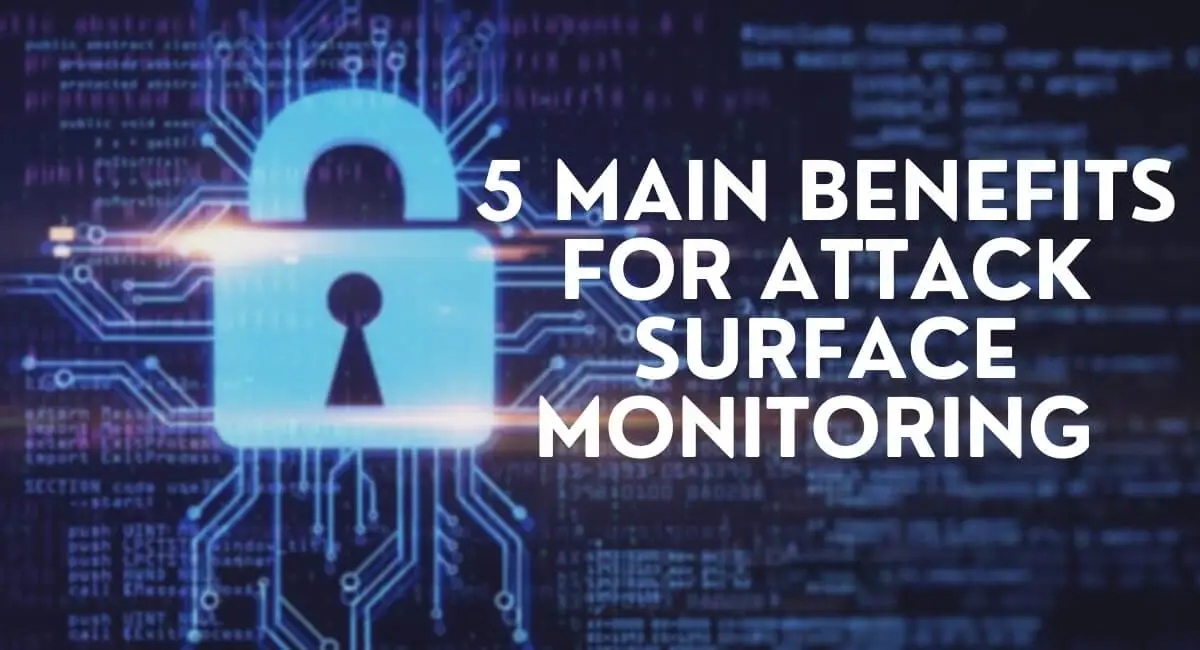 5 Main Benefits Of Attack Surface Monitoring
