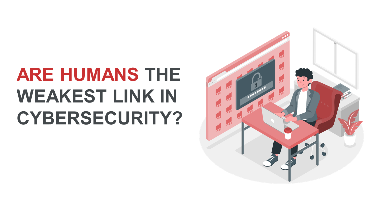 Are Humans the Weakest Link in Cybersecurity? 