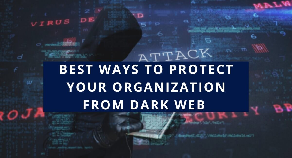 Best Ways To Protect Your Organization from Dark Web