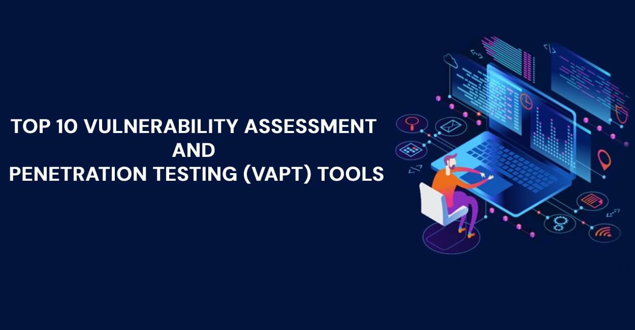 Top 10 Vulnerability Assessment and Penetration Testing (VAPT) Tools