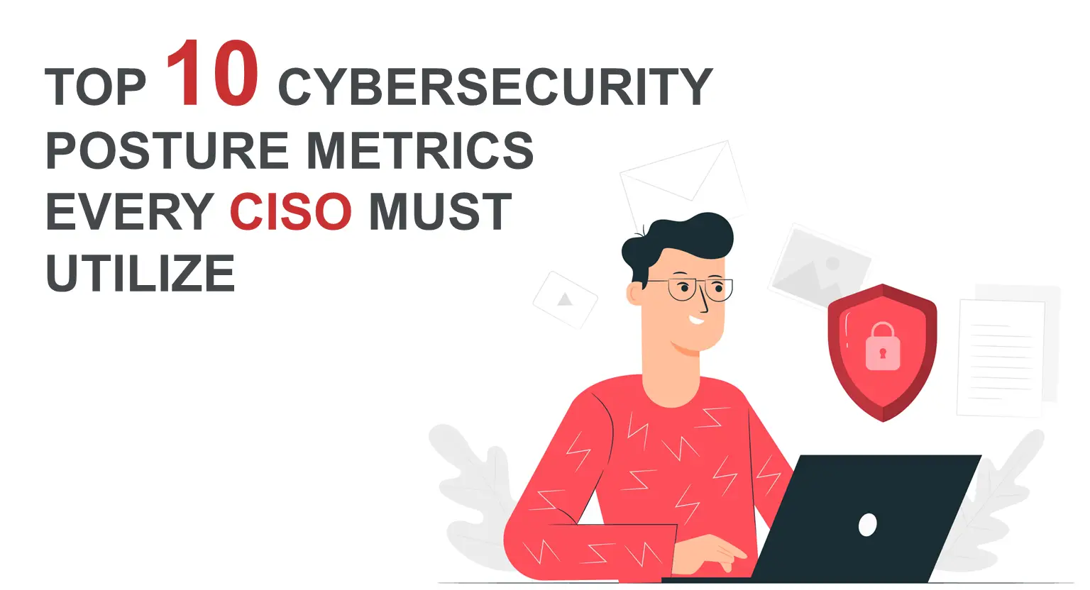Top 10 Cybersecurity Posture Metrics Every CISO Must Utilize 