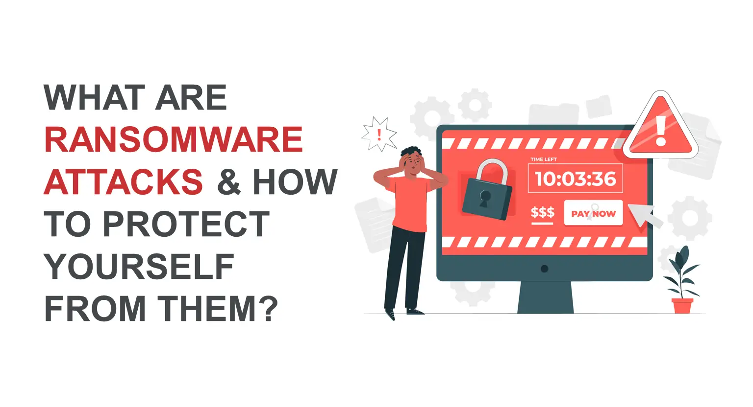 What Are Ransomware Attacks & How To Protect Yourself From Them?