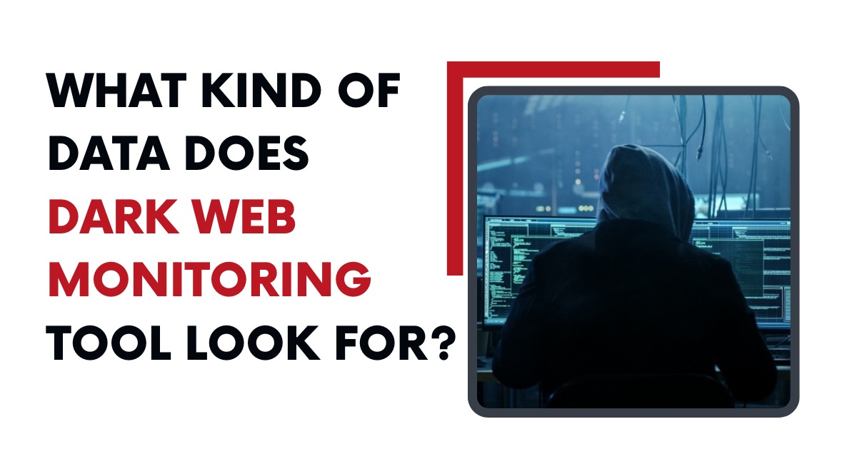 What Kind Of Data Does Dark Web Monitoring Tool Look For?  [Infographic]